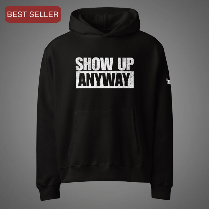 Show Up Anyway - Hoodie