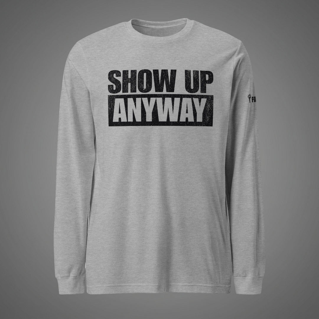 Show Up Anyway - Long Sleeve Tee