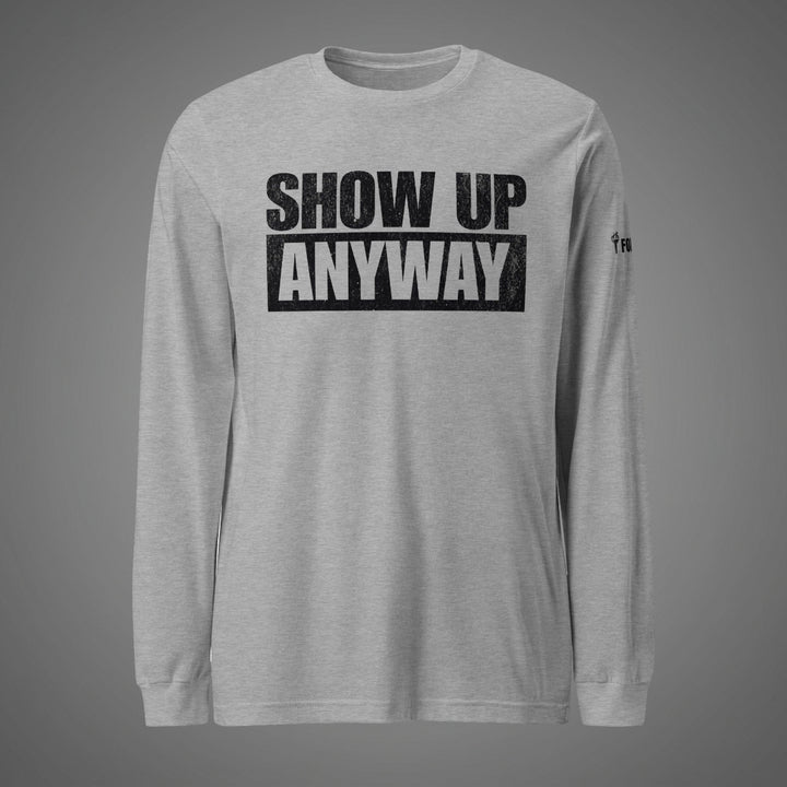 Show Up Anyway - Long Sleeve Tee