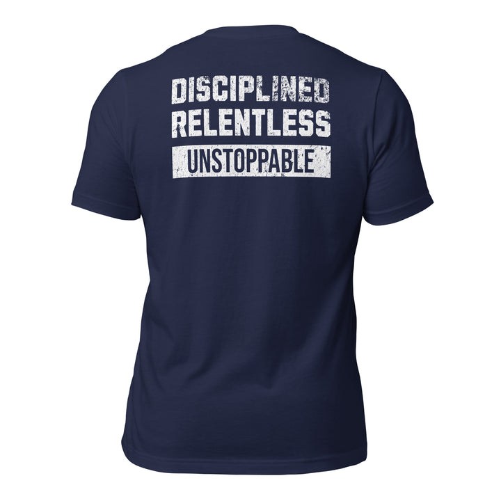 Disciplined Relentless Unstoppable | Tee-Fortem Apparel