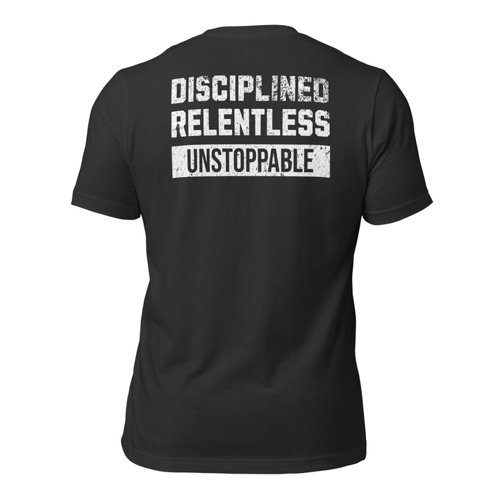 Disciplined Relentless Unstoppable | Tee-Fortem Apparel