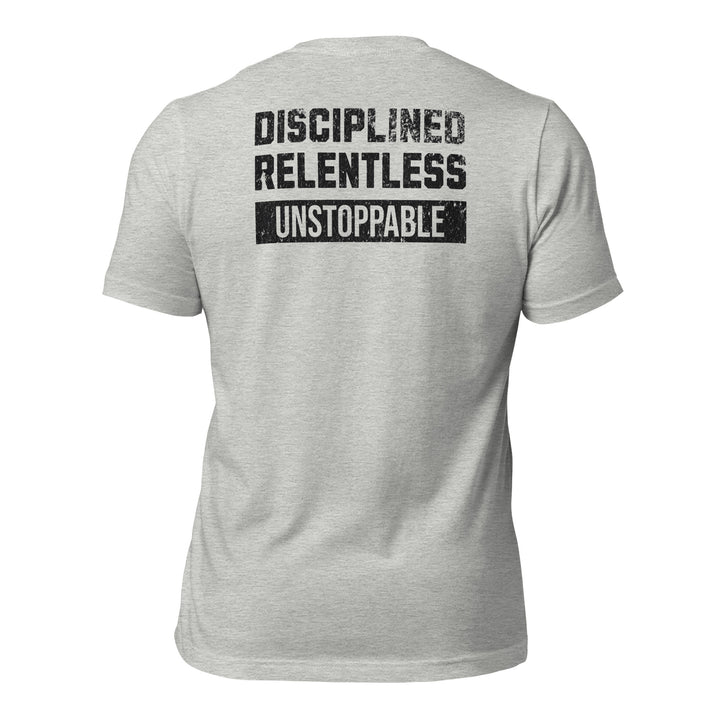Disciplined Relentless Unstoppable | Tee-Fortem Apparel