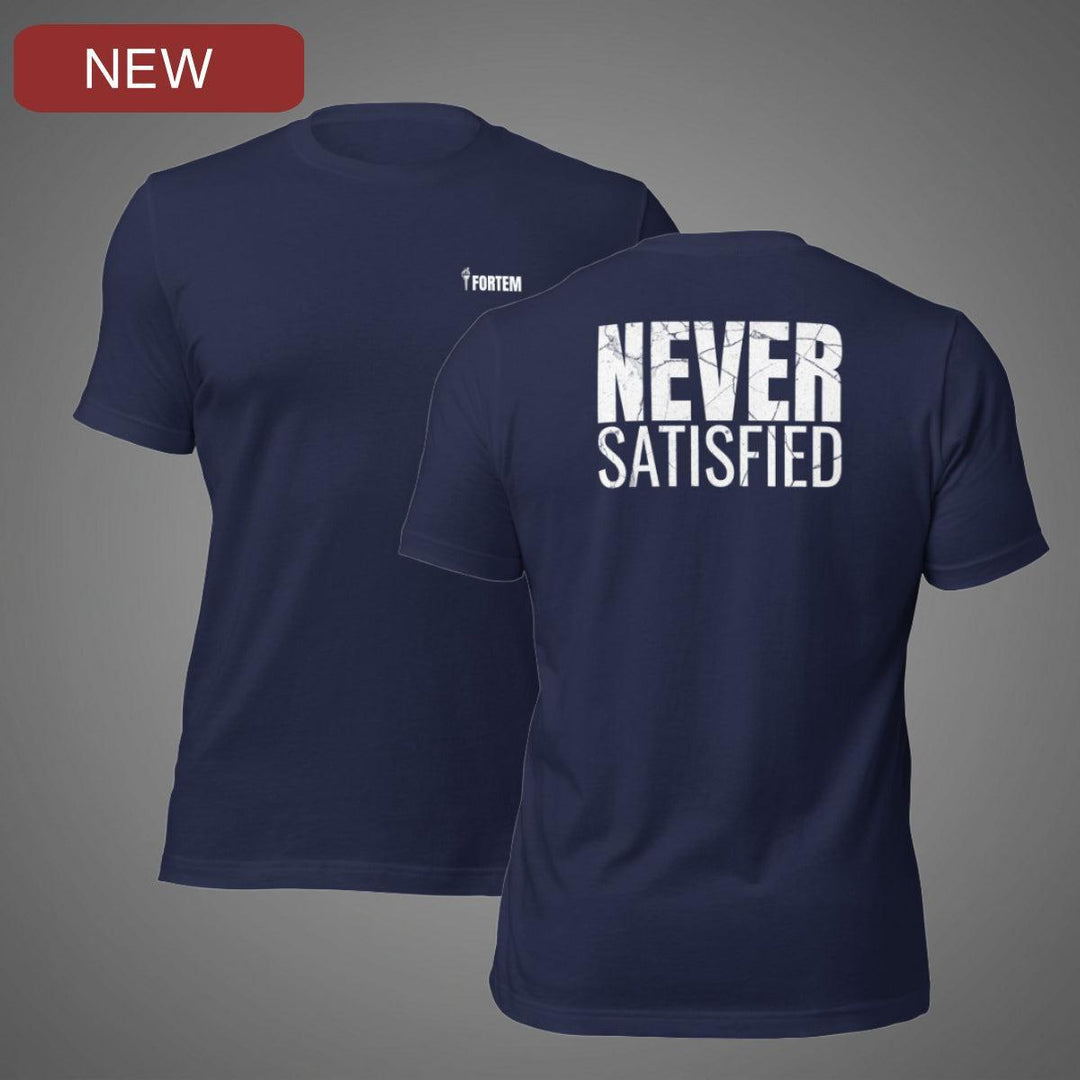 Never Satisfied | Tee-Fortem Apparel