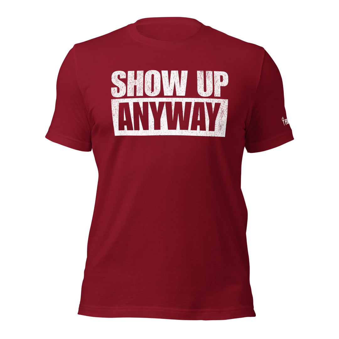 Show Up Anyway | Tee-Fortem Apparel