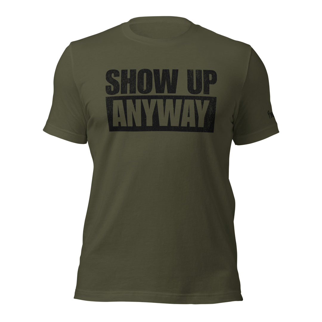 Show Up Anyway | Tee-Fortem Apparel
