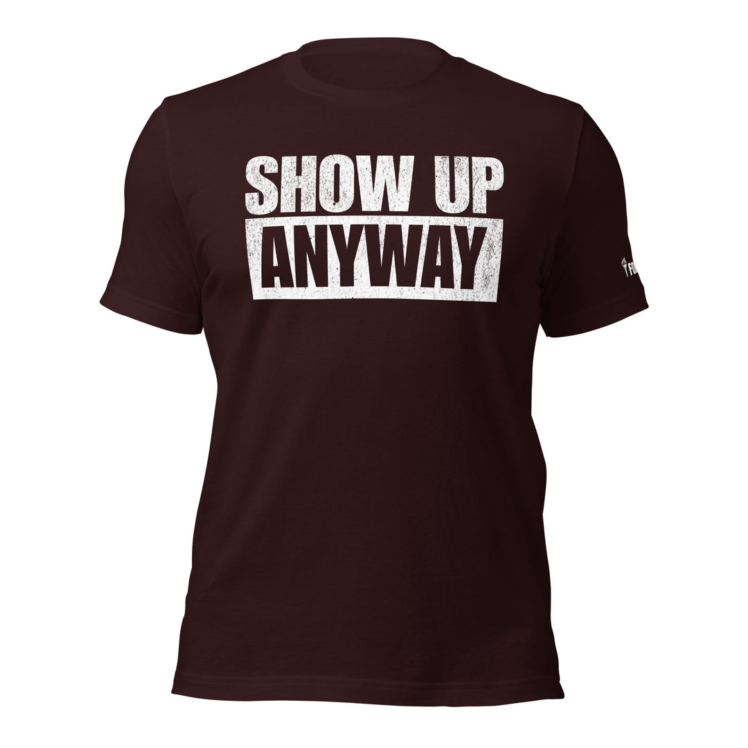 Show Up Anyway | Tee-Fortem Apparel
