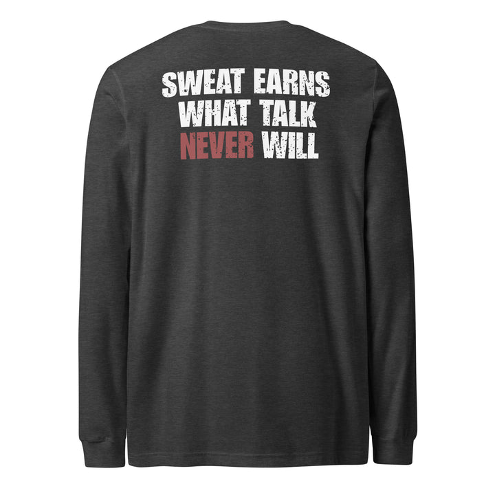 Sweat Earns What Talk Never Will - Long Sleeve Tee-Fortem Apparel