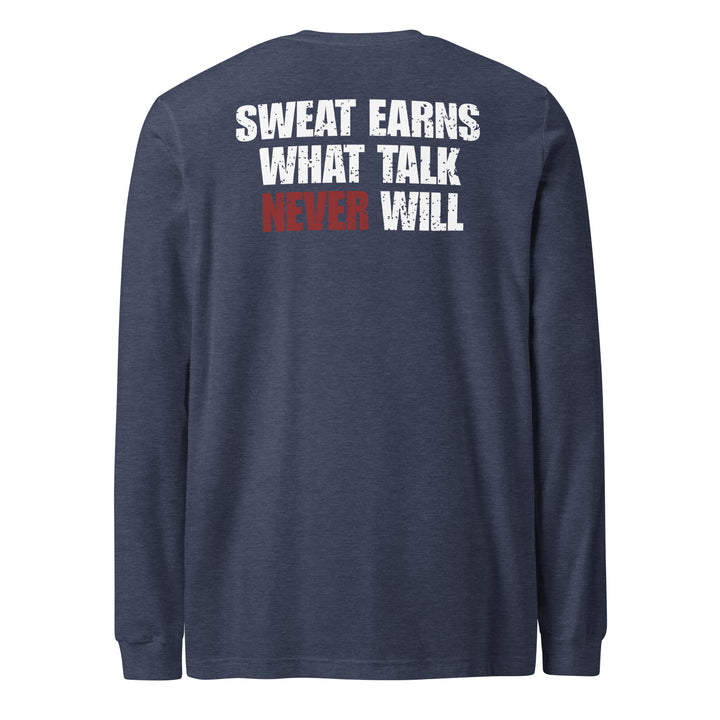 Sweat Earns What Talk Never Will - Long Sleeve Tee-Fortem Apparel
