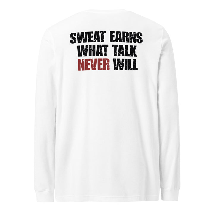 Sweat Earns What Talk Never Will - Long Sleeve Tee-Fortem Apparel